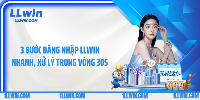 3 Bước đăng nhập LLWIN nhanh, xử lý trong vòng 30s