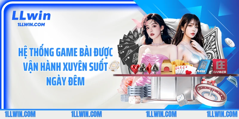 Hệ thống game bài được vận hành xuyên suốt ngày đêm