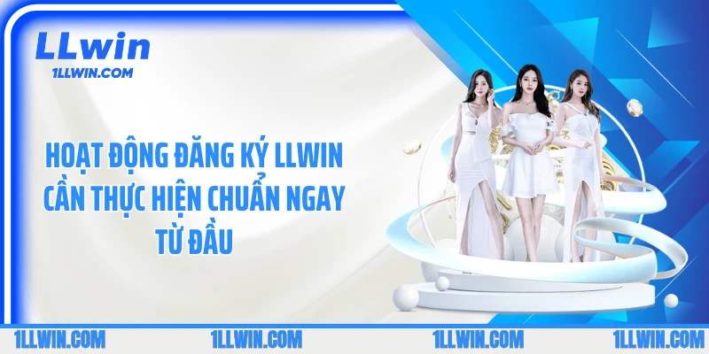Hoạt động đăng ký LLWIN cần thực hiện chuẩn ngay từ đầu