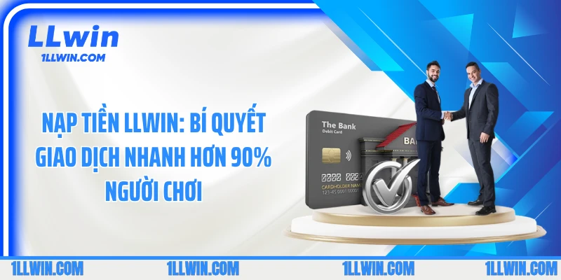 Nạp Tiền LLWIN: Bí Quyết Giao Dịch Nhanh Hơn 90% Người Chơi