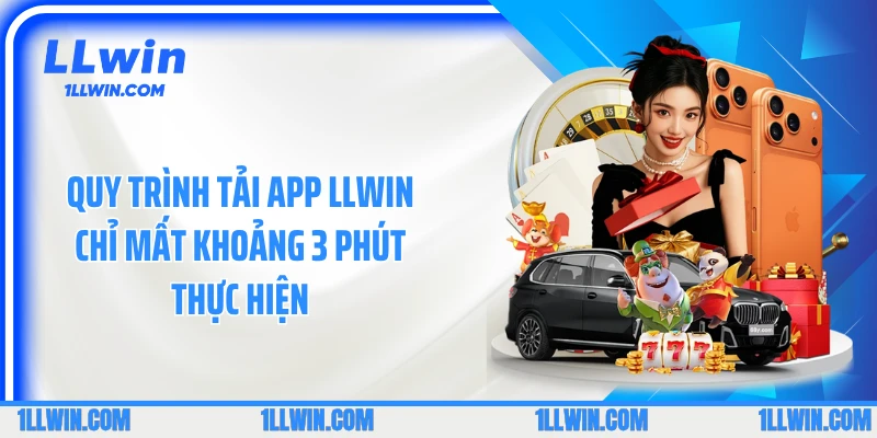 Quy trình tải app LLWIN chỉ mất khoảng 3 phút thực hiện