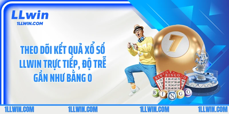 Theo dõi kết quả xổ số LLWIN trực tiếp, độ trễ gần như bằng 0